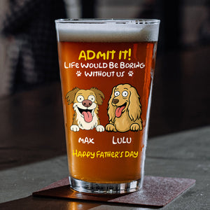 Personalized Admit It! Life Would Be Boring Without Me Dog Beer Glass LM32 893371