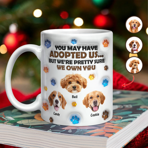 Custom Photo You May Have Adopted Me But I'm Pretty Sure I Own You - Personalized 3D Inflated Effect Mug HO82 894424