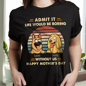 Admit It Life Would Be Boring Shirt For Dog Lover TH10 892701