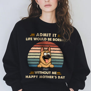 Admit It Life Would Be Boring Shirt For Dog Lover TH10 892701