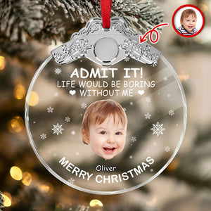 Custom Kid Face Life Would Be Boring Without Me Metal Top Glass Ornament HO82 894698