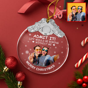 Custom Besties Photo Life Would Be Boring Without Me Metal Top Glass Ornament HO82 894702