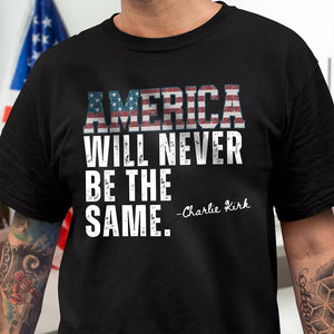 America Will Never Be The Same Charlie Kirk Shirt HA75 64478