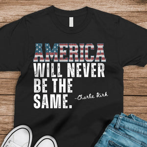 America Will Never Be The Same Charlie Kirk Shirt HA75 64478