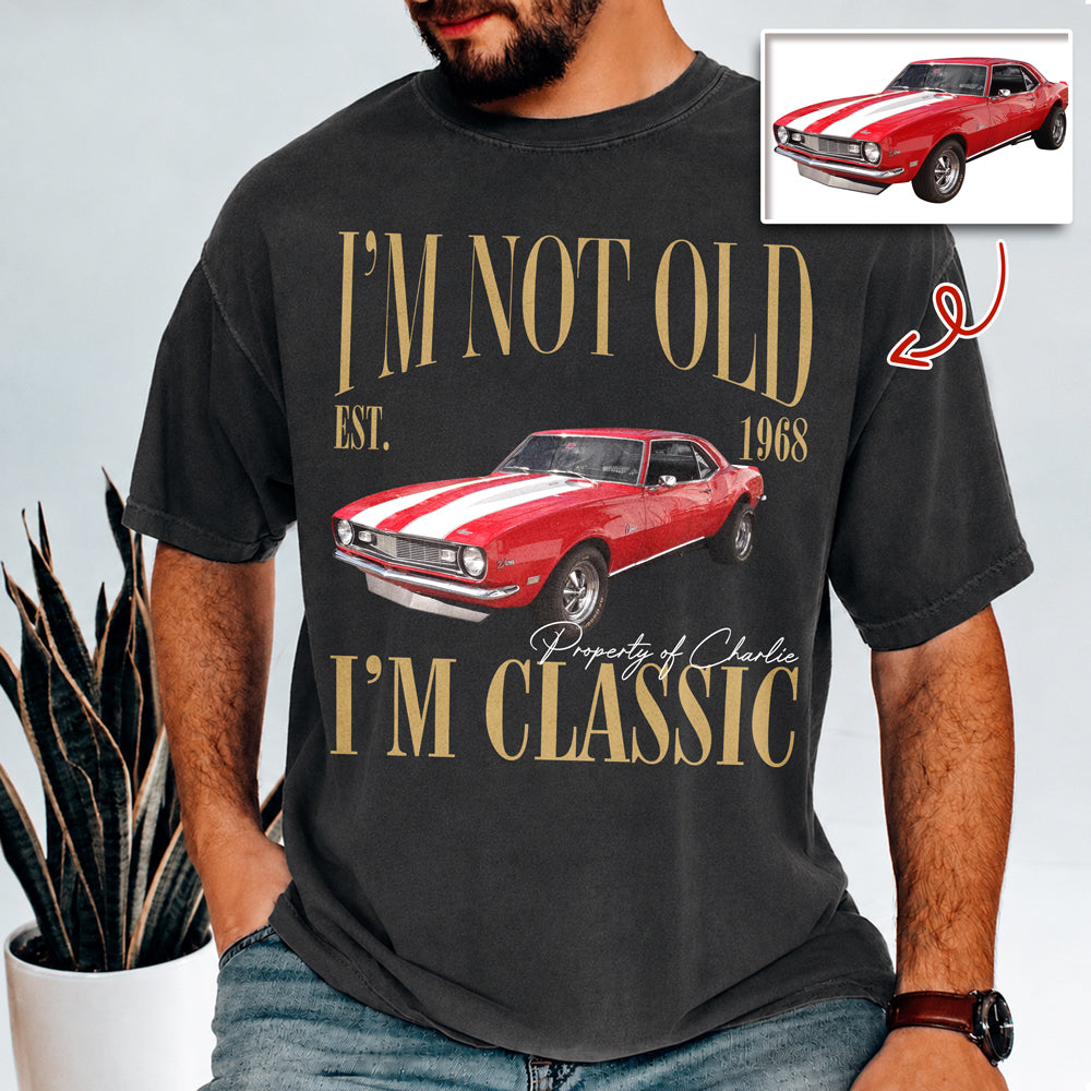 Custom Car Photo I'm Not Old I'm Classic Comfort Shirt - Personalized Birthday Gift For Dad Mom, Grandpa Grandma & Family HO82 903290