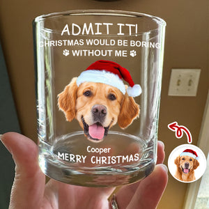 Custom Photo Christmas Would Be Boring Without Me Christmas Whiskey Glass TH10 894273