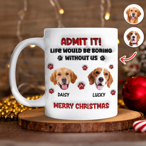 Custom Photo Life Would Be Boring Without Me Dog 3D Inflated Effect Mug HA75 892890