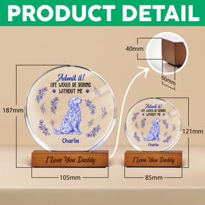 Admit it Life Would Be Boring Without Me - Personalized Chinoiserie Toile De Jouy Round Acrylic Block CH07 896058