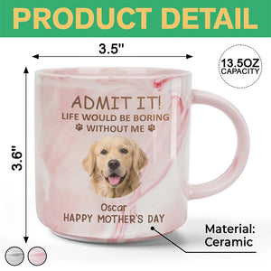 Custom Photo Life Would Be Boring Without Me Dog Cat Marble Mug HA75 891970