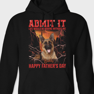 GeckoCustom Custom Photo Admit It Life Would Be Boring Without Me Dog Cat Shirt N304 890629