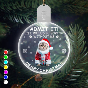 GeckoCustom Custom Photo Life Would Be Boring Without Me Dog Cat Circle Led Acrylic Ornament HO82 893218 3 inches