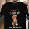 GeckoCustom Custom Photo Life Would Be Boring Without Me Dog Lovers Shirt DM01 891133