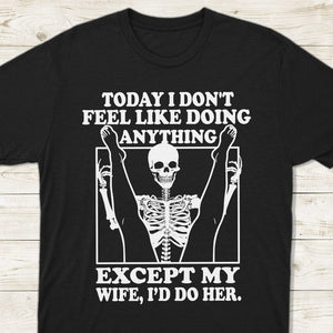 GeckoCustom Today I Don't Feel Like Doing Anything Except My Wife FrontSide Dark Shirt K288 LM32 893025