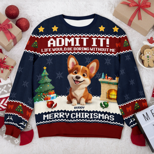 Admit It Life Would Be Boring Without Me Personalized Ugly Sweater CH07 899714