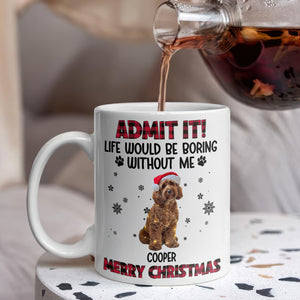 Custom Pet Photo Life Would Be Boring Without Me - Personalized Mug HA75 892820