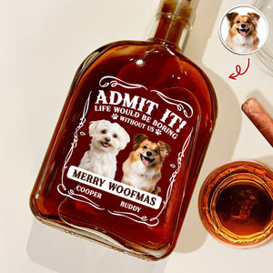 Custom Photo Admit It Life Would Be Boring Without Me Whiskey Bottle For Dog Lover TH10 896649