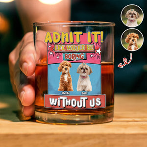 Custom Photo Admit It Life Would Be Boring Without Me Print Rock Glass For Dog Lovers TH10 894735