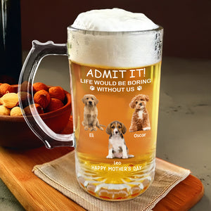 Custom Photo Life Would Be Boring Without Me Dog Cat Print Glass Beer Mug HA75 892090