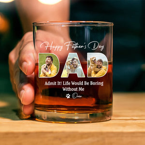Custom Photo Happy Father's Day Life Would Be Boring Without Me Whiskey Glass HO82 893882