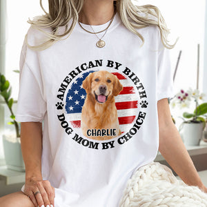 Custom Photo American By Birth, Dog Mom By Choice Bright Shirt HA75 892538