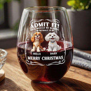 Admit it! Life Would Be Boring Without Us - Personalized Wine Glass CH07 899362
