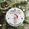 Custom Dog Cat Photo Life Would Be Boring Without Me Ceramic Ornament Christmas Gift CH07 896264