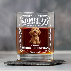 Admit it! Life Would Be Boring Without Us - Personalized Whiskey Glass CH07 899364