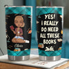I Really Do Need All These Books Tumbler Personalized Gift For Book Lovers, Bookworms, Readers HO82 894438