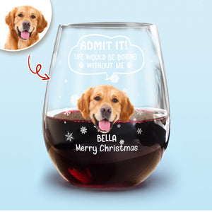 Custom Photo Admit it! Christmas Would Be Boring Without Me Stemless Wine Glass CH07 896416
