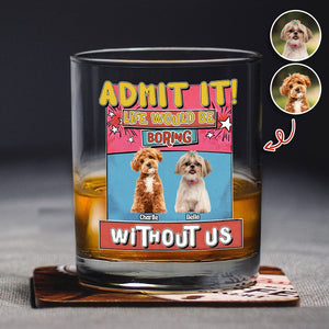 Custom Photo Admit It Life Would Be Boring Without Me Print Rock Glass For Dog Lovers TH10 894735