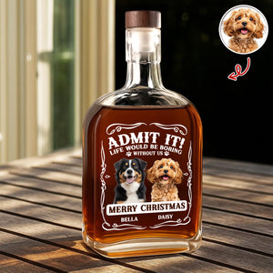 Custom Photo Admit It Life Would Be Boring Without Me Whiskey Bottle For Dog Lover TH10 896649