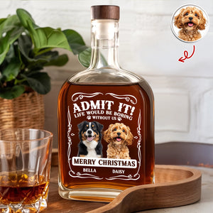 Custom Photo Admit It Life Would Be Boring Without Me Whiskey Bottle For Dog Lover TH10 896649