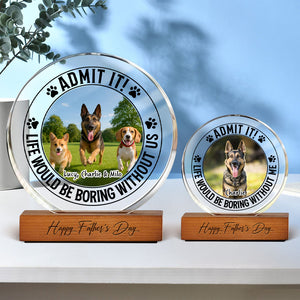 Custom Pet Photo Life Would Be Boring Without Me Round Acrylic Frame Block CH07 896044