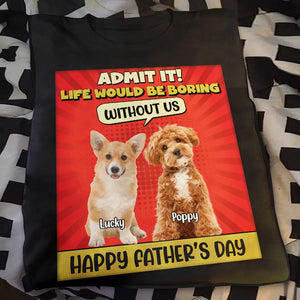 Custom Cute Dog Photo Life Would Be Boring Without Me Personalized Dark Shirt CH07 895924