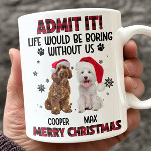 Custom Pet Photo Life Would Be Boring Without Me - Personalized Mug HA75 892820