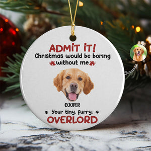 Custom Photo Admit it! Christmas Would be Boring Without Me Ceramic Ornament TH10 894895