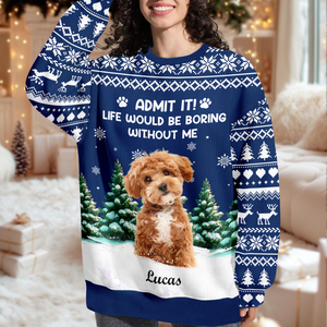 Custom Dog Photo Admit it! Life Would Be Boring Without Us Christmas Ugly Sweater CH07 896606