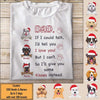 GeckoCustom Dad If I Could Talk I'd Tell You I Love You! Dog Shirt Basic Tee / White / S