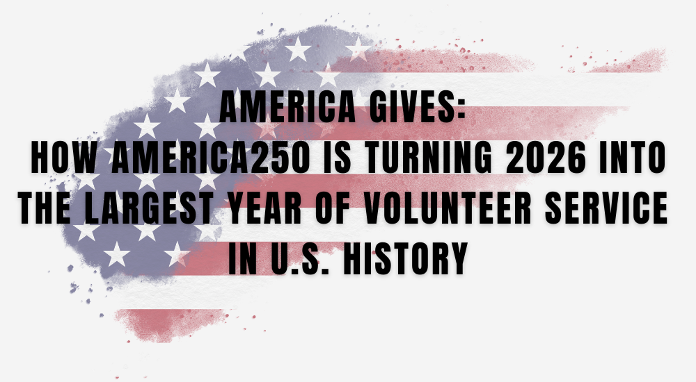 America Gives: How America250 Is Turning 2026 into the Largest Year of Volunteer Service in U.S. History
