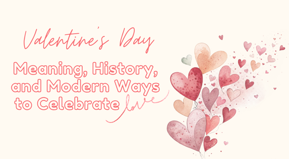 Valentine’s Day: Meaning, History, and Modern Ways to Celebrate Love