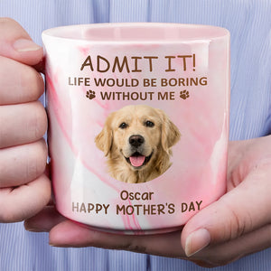 Custom Photo Life Would Be Boring Without Me Dog Cat Marble Mug HA75 891970
