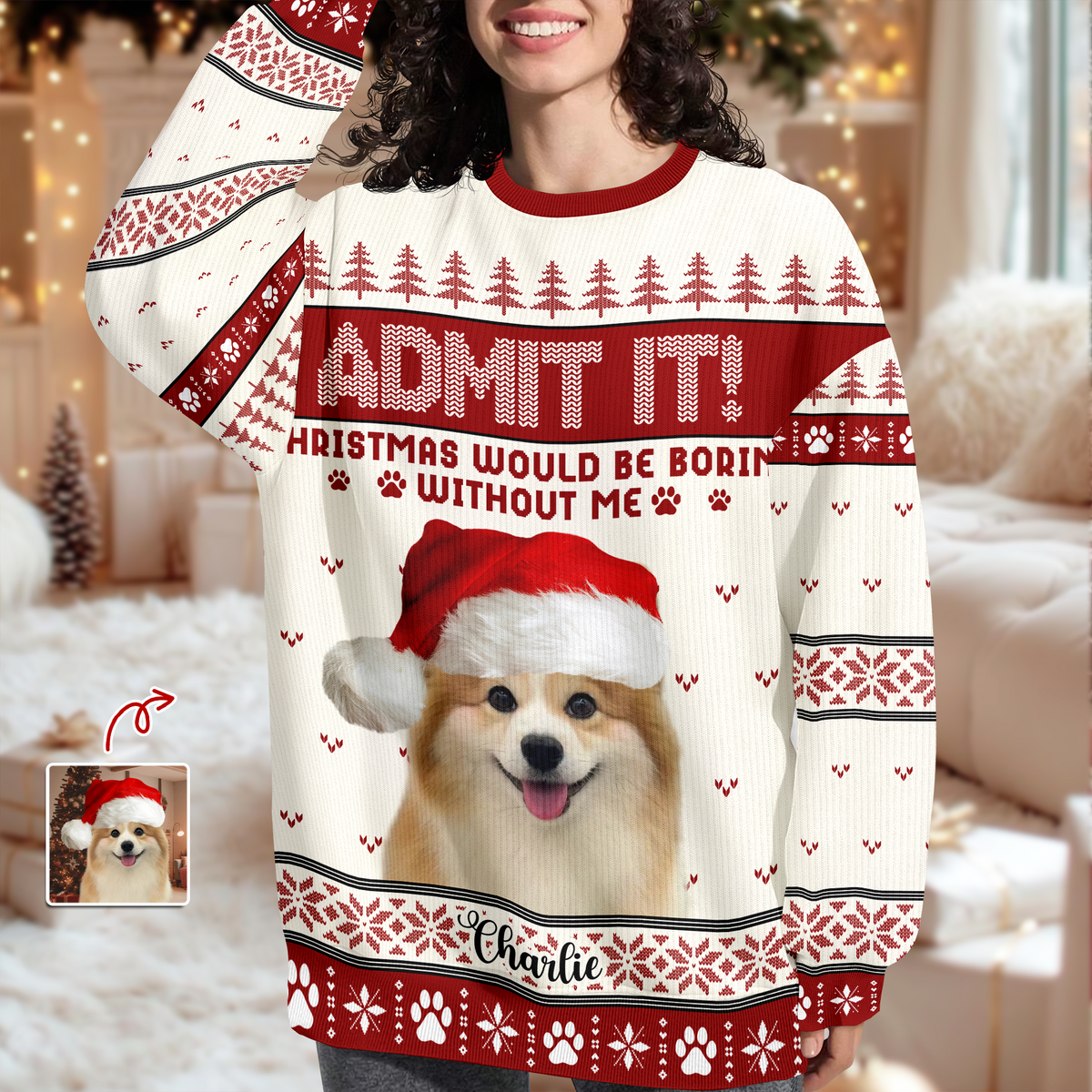 Custom Dog Photo Admit It! Christmas Would Be Boring Without Me Ugly Sweater LM32 893873