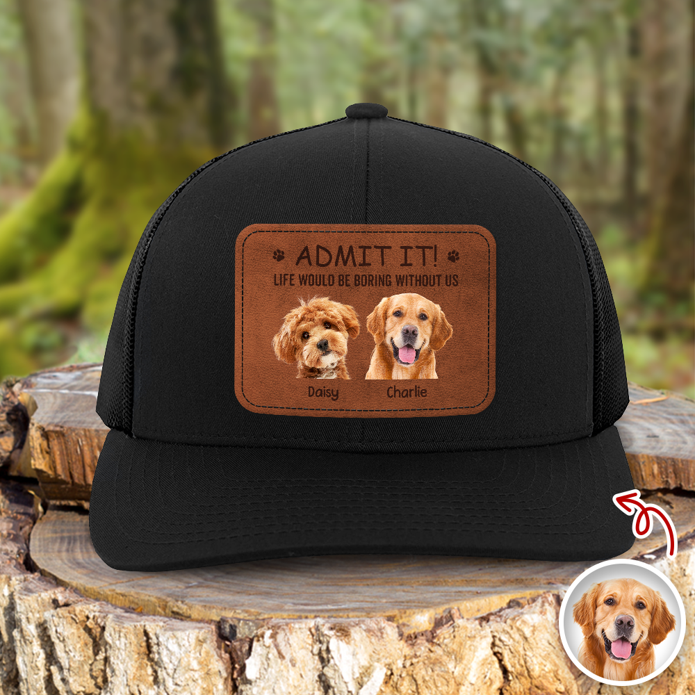 Custom Dog Cat Photo Admit It Life Would Be Boring Without Me Leather Patch Hat HO82 902426