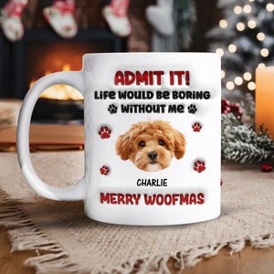 Custom Photo Life Would Be Boring Without Me Dog 3D Inflated Effect Mug HA75 892890