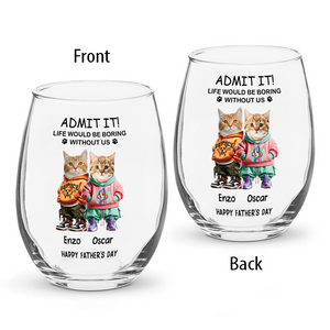 Admit It Life Boring Without Me - Custom Funny Dog Cat Face Personalized Wine Glass CH07 895358