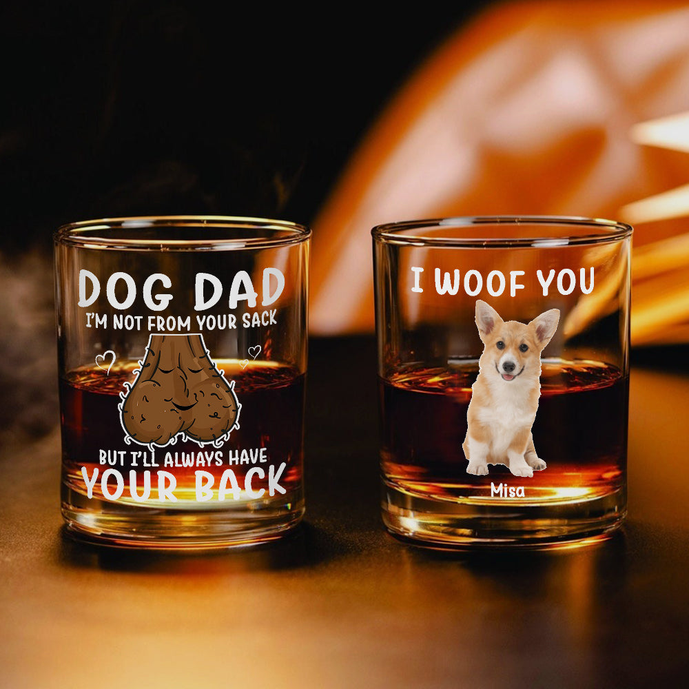 Custom Photo Dog Dad I'm Not From Your Sack But I'll Always Have Your Back - Personalized Whiskey Glass CH07 895570