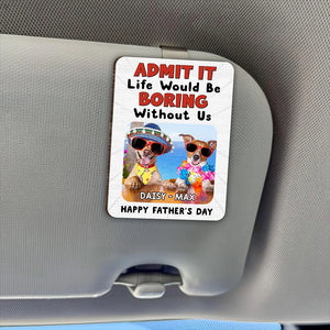 Custom Photo Admit It Life Would Be Boring Without Me 2 Layered Car Visor Clip CH07 895950