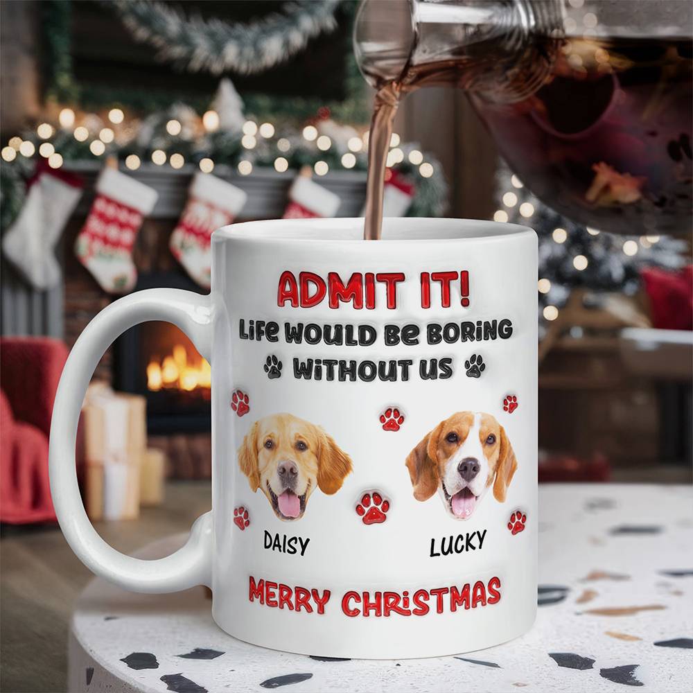 Custom Photo Life Would Be Boring Without Me Dog 3D Inflated Effect Mug HA75 892890