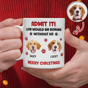 Custom Photo Life Would Be Boring Without Me Dog 3D Inflated Effect Mug HA75 892890