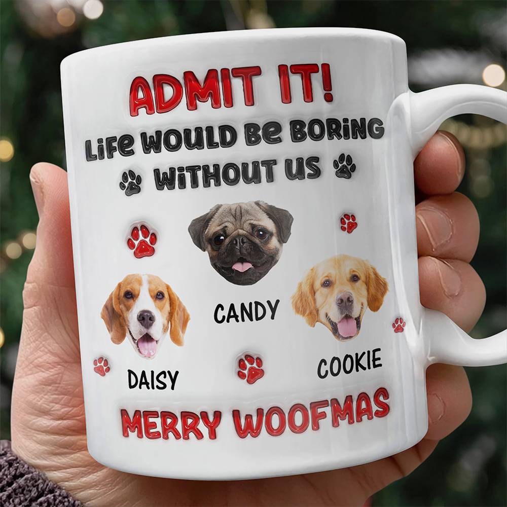Custom Photo Life Would Be Boring Without Me Dog 3D Inflated Effect Mug HA75 892890